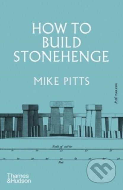 Kniha: How to Build Stonehenge (Mike Pitts). Thames & Hudson, 2022 Kniha: How to Build Stonehenge (Mike Pitts). Thames & Hudson, 2022