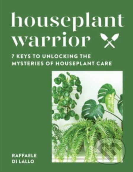 Kniha: Houseplant Warrior – 7 Keys to Unlocking the Mysteries of Houseplant Care (Raffaele Di Lallo). Countryman Press Inc., 2022 Kniha: Houseplant Warrior – 7 Keys to Unlocking the Mysteries of Houseplant Care (Raffaele Di Lallo). Countryman Press Inc., 2022