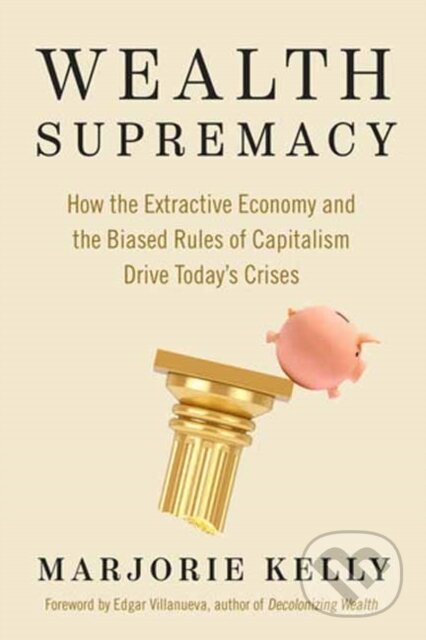 Kniha: Wealth Supremacy (Edgar Villanueva a Marjorie Kelly). Berrett-Koehler Publishers, 2023 Kniha: Wealth Supremacy (Edgar Villanueva a Marjorie Kelly). Berrett-Koehler Publishers, 2023