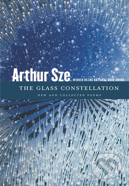 Kniha: The Glass Constellation (Arthur Sze). Copper Canyon, 2024 Kniha: The Glass Constellation (Arthur Sze). Copper Canyon, 2024