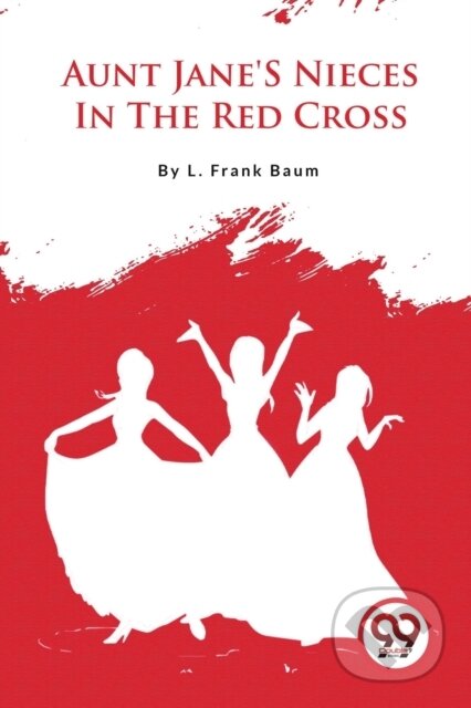 Kniha: Aunt Jane'S Nieces In The Red Cross (L. Frank Baum). , 2023 Kniha: Aunt Jane'S Nieces In The Red Cross (L. Frank Baum). , 2023