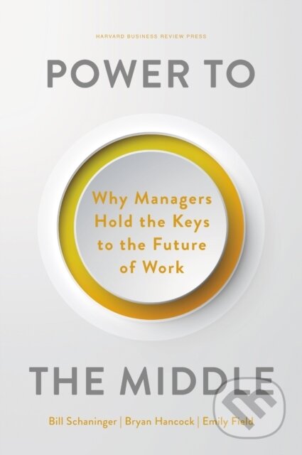 Kniha: Power to the Middle (Bill Schaninger, Emily Field a Bryan Hancock). Harvard Business Review Press, 2023 Kniha: Power to the Middle (Bill Schaninger, Emily Field a Bryan Hancock). Harvard Business Review Press, 2023