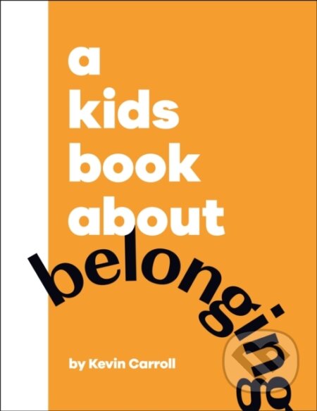 Kniha: A Kids Book About Belonging (Carroll Kevin). Dorling Kindersley Children, 2023 Kniha: A Kids Book About Belonging (Carroll Kevin). Dorling Kindersley Children, 2023