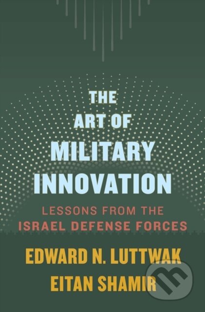 Kniha: The Art of Military Innovation – Lessons from the Israel Defense Forces (Edward N. Luttwak a Eitan Shamir). Harvard University Press, 2023 Kniha: The Art of Military Innovation – Lessons from the Israel Defense Forces (Edward N. Luttwak a Eitan Shamir). Harvard University Press, 2023