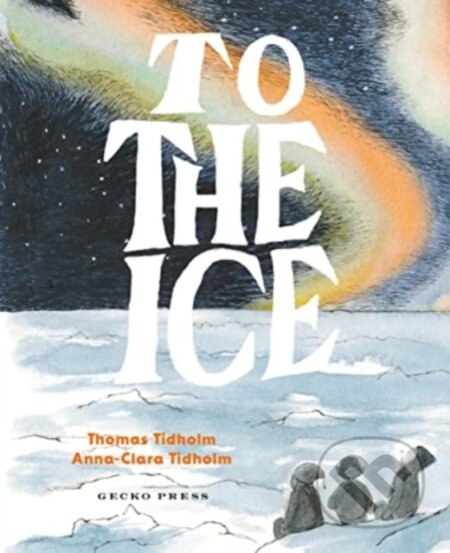 Kniha: To the Ice (Thomas Tidholm). Gecko, 2023 Kniha: To the Ice (Thomas Tidholm). Gecko, 2023