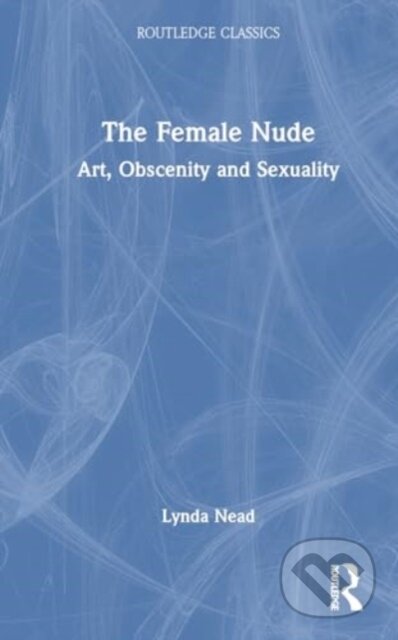 Kniha: The Female Nude (Lynda Nead). Routledge, 2024 Kniha: The Female Nude (Lynda Nead). Routledge, 2024