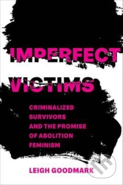 Kniha: Imperfect Victims (Leigh Goodmark). University of California Press, 2023 Kniha: Imperfect Victims (Leigh Goodmark). University of California Press, 2023