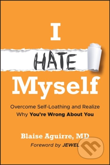 Kniha: I Hate Myself: Overcome Self–Loathing and Realize Why You’re Wrong About You (Blaise Aguirre). John Wiley & Sons, 2026 Kniha: I Hate Myself: Overcome Self–Loathing and Realize Why You’re Wrong About You (Blaise Aguirre). John Wiley & Sons, 2026