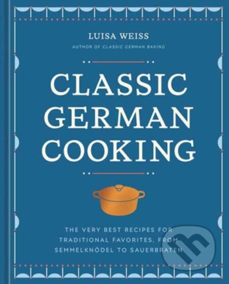 Kniha: Classic German Cooking (Luisa Weiss). Ten speed, 2024 Kniha: Classic German Cooking (Luisa Weiss). Ten speed, 2024