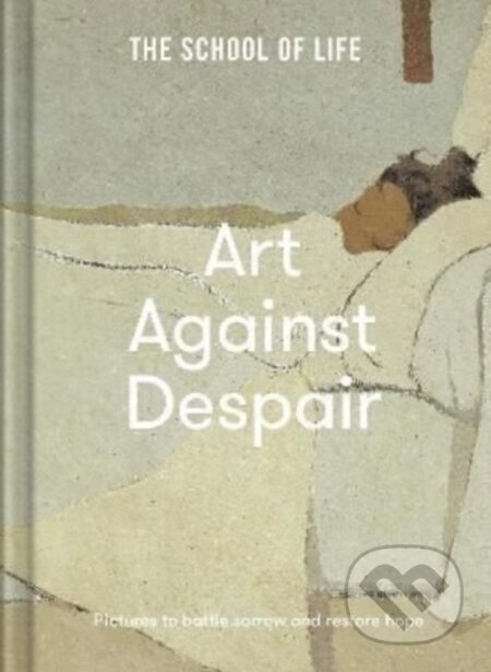 Kniha: Art Against Despair (The School of Life). The School of Life Press, 2022 Kniha: Art Against Despair (The School of Life). The School of Life Press, 2022