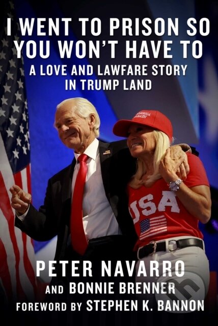 Kniha: I Went to Prison So You Won't Have To (Bonnie Brenner a Peter Navarro). , 2025 Kniha: I Went to Prison So You Won't Have To (Bonnie Brenner a Peter Navarro). , 2025