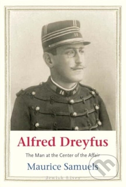 Kniha: Alfred Dreyfus – The Man at the Center of the Affair (Maurice Samuels). Yale University Press, 2025 Kniha: Alfred Dreyfus – The Man at the Center of the Affair (Maurice Samuels). Yale University Press, 2025