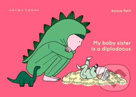 Kniha: My Baby Sister Is a Diplodocus (Aurore Petit). Gecko, 2024 Kniha: My Baby Sister Is a Diplodocus (Aurore Petit). Gecko, 2024