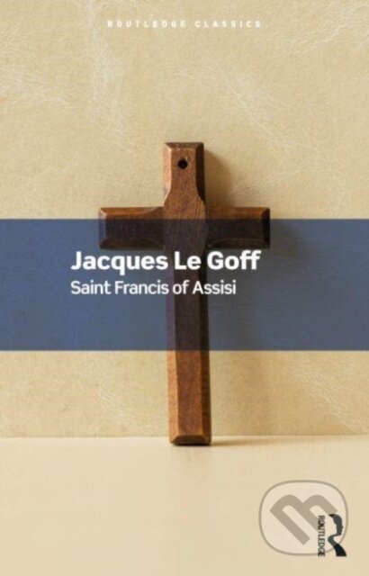 Kniha: Saint Francis of Assisi (Jacques Le Goff). Routledge, 2023 Kniha: Saint Francis of Assisi (Jacques Le Goff). Routledge, 2023