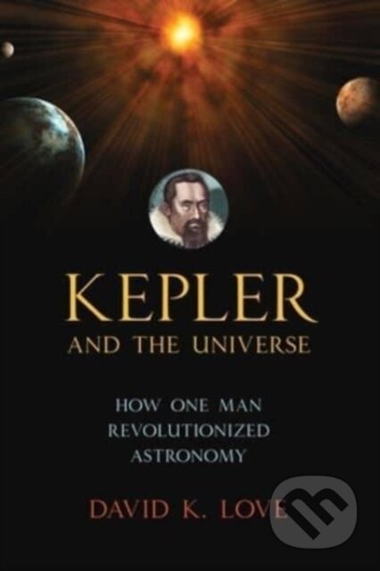 Kniha: Kepler and the Universe (David K. Love). Prometheus Books, 2024 Kniha: Kepler and the Universe (David K. Love). Prometheus Books, 2024
