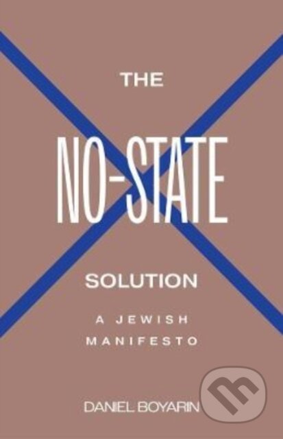 Kniha: The No–State Solution – A Jewish Manifesto (Daniel Boyarin). Yale University Press, 2023 Kniha: The No–State Solution – A Jewish Manifesto (Daniel Boyarin). Yale University Press, 2023