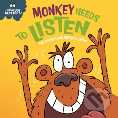 Kniha: Behaviour Matters: Monkey Needs to Listen - A book about paying attention (Sue Graves). Franklin Watts, 2024 Kniha: Behaviour Matters: Monkey Needs to Listen - A book about paying attention (Sue Graves). Franklin Watts, 2024