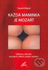 Kniha: Každá maminka je Mozart (Vlastimil Marek). Nakladatelství Stehlík, 2007 Kniha: Každá maminka je Mozart (Vlastimil Marek). Nakladatelství Stehlík, 2007