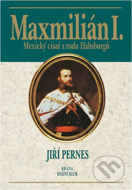 Kniha: Maxmilián, císař mexický (Jiří Pernes). Brána Kniha: Maxmilián, císař mexický (Jiří Pernes). Brána