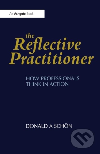 Kniha: The Reflective Practitioner (Donald A. Schon). Ashgate, 1991 Kniha: The Reflective Practitioner (Donald A. Schon). Ashgate, 1991