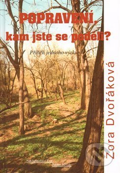 Kniha: Popravení, kam jste se poděli? (Zora Dvořáková). EVA, 2013 Kniha: Popravení, kam jste se poděli? (Zora Dvořáková). EVA, 2013