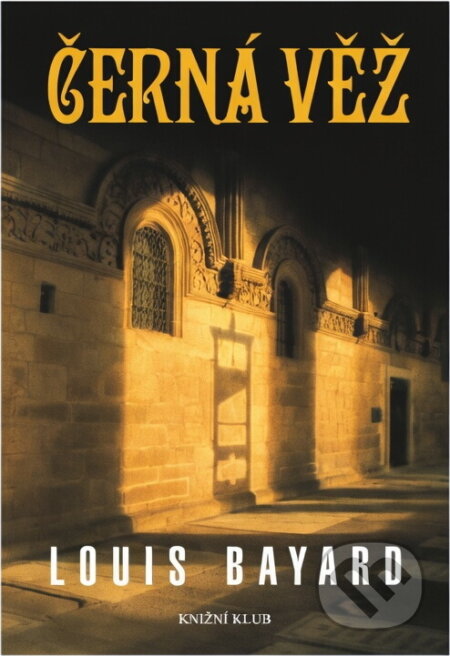 Kniha: Černá věž (Louis Bayard). Knižní klub, 2010 Kniha: Černá věž (Louis Bayard). Knižní klub, 2010
