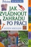 Kniha: Jak zvládnout zahradu po práci (Andrew Mikolajski). Grada, 2001 Kniha: Jak zvládnout zahradu po práci (Andrew Mikolajski). Grada, 2001
