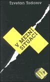 Kniha: V mezní situaci (Tzvetan Todorov). Mladá fronta, 2001 Kniha: V mezní situaci (Tzvetan Todorov). Mladá fronta, 2001