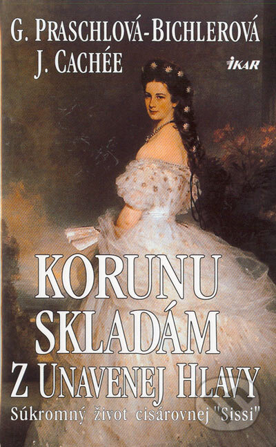 Kniha: Korunu skladám z unavenej hlavy - súkromný život kráľovnej Sissi (Gabriele Praschl-Bichler). Ikar, 2005 Kniha: Korunu skladám z unavenej hlavy - súkromný život kráľovnej Sissi (Gabriele Praschl-Bichler). Ikar, 2005