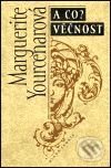 Kniha: A co? Věčnost (Marguerite Yourcenarová). Mladá fronta, 2001 Kniha: A co? Věčnost (Marguerite Yourcenarová). Mladá fronta, 2001