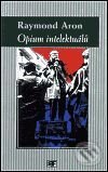 Kniha: Opium intelektuálů (Raymond Aron). Mladá fronta, 2001 Kniha: Opium intelektuálů (Raymond Aron). Mladá fronta, 2001