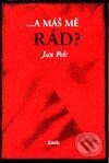 Kniha: ...a máš mě rád? (Jan Pelc). Maťa, 2001 Kniha: ...a máš mě rád? (Jan Pelc). Maťa, 2001