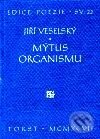 Kniha: Mýtus organismu (Jiří Veselský). Torst, 2001 Kniha: Mýtus organismu (Jiří Veselský). Torst, 2001