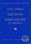 Kniha: Medzihry. Bábky kratšie o hlavu (Ivan Štrpka). Torst, 2001 Kniha: Medzihry. Bábky kratšie o hlavu (Ivan Štrpka). Torst, 2001