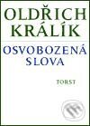 Kniha: Osvobozená slova (Oldřich Králík). Torst, 2001 Kniha: Osvobozená slova (Oldřich Králík). Torst, 2001