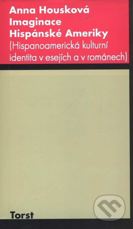 Kniha: Imaginace Hispánské Ameriky (Anna Housková). Torst, 2001 Kniha: Imaginace Hispánské Ameriky (Anna Housková). Torst, 2001