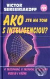 Kniha: Ako ste na tom s inteligenciou? (Victor Serebriakoff). Ikar, 2000 Kniha: Ako ste na tom s inteligenciou? (Victor Serebriakoff). Ikar, 2000