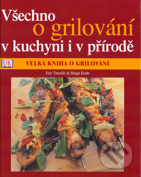 Kniha: Všechno o grilování v kuchyni i v přírodě (Birgit Erath a Eric Treuillé). Ottovo nakladatelství, 2007 Kniha: Všechno o grilování v kuchyni i v přírodě (Birgit Erath a Eric Treuillé). Ottovo nakladatelství, 2007