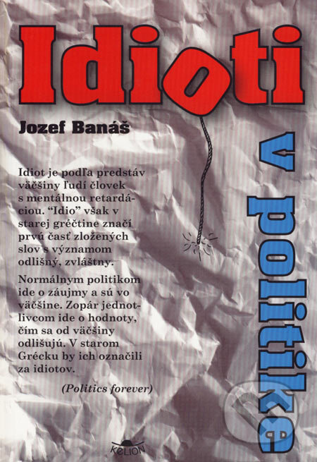 Kniha: Idioti v politike (Jozef Banáš). Kelion, 2007 Kniha: Idioti v politike (Jozef Banáš). Kelion, 2007