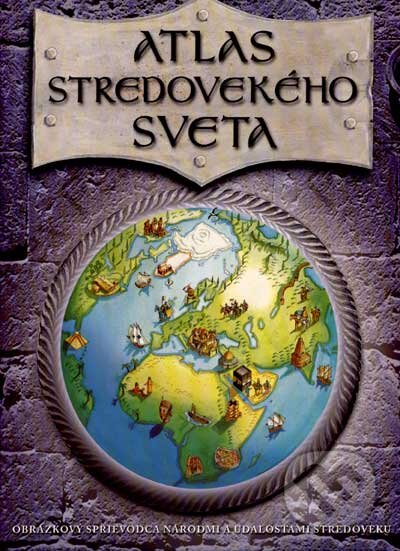 Atlas stredovekého sveta (Simon Adams a kolektiv). Eastone Books, 2007 Atlas stredovekého sveta (Simon Adams a kolektiv). Eastone Books, 2007