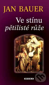 Kniha: Ve stínu pětilisté růže (Jan Bauer). Moba, 2007 Kniha: Ve stínu pětilisté růže (Jan Bauer). Moba, 2007