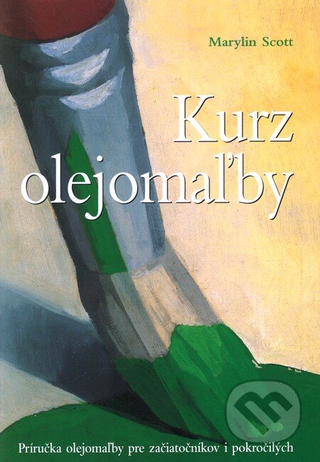 Kniha: Kurz olejomaľby (Marylin Scott). Slovart, 2007 Kniha: Kurz olejomaľby (Marylin Scott). Slovart, 2007