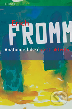 Kniha: Anatomie lidské destruktivity (Erich Fromm). Nakladatelství Aurora, 2007 Kniha: Anatomie lidské destruktivity (Erich Fromm). Nakladatelství Aurora, 2007