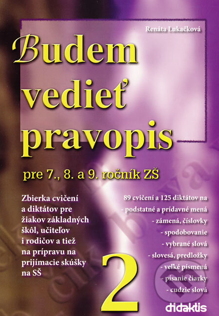 Kniha: Budem vedieť pravopis pre 7., 8. a 9. ročník ZŠ (2) (Renáta Lukačková). Didaktis, 2007 Kniha: Budem vedieť pravopis pre 7., 8. a 9. ročník ZŠ (2) (Renáta Lukačková). Didaktis, 2007