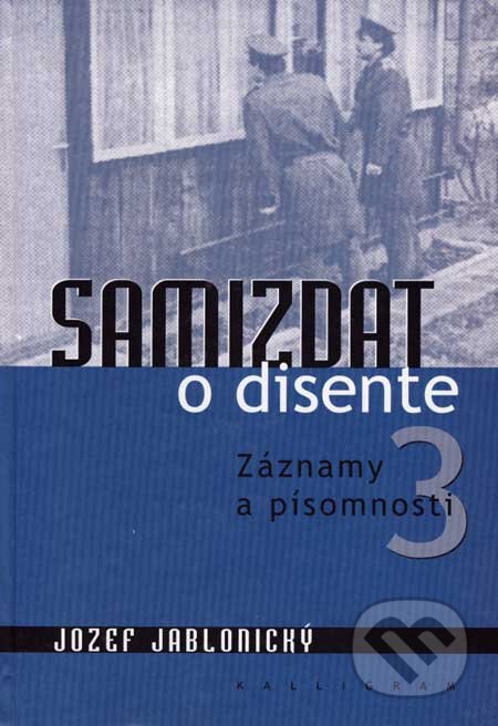 Kniha: Samizdat o disente 3 (Jozef Jablonický). Kalligram, 2007 Kniha: Samizdat o disente 3 (Jozef Jablonický). Kalligram, 2007