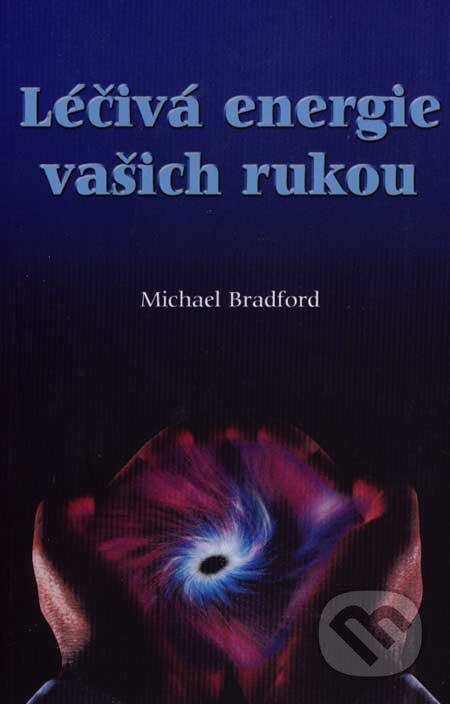 Kniha: Léčivá energie vašich rukou (Michael Bradford). Pragma, 2007 Kniha: Léčivá energie vašich rukou (Michael Bradford). Pragma, 2007