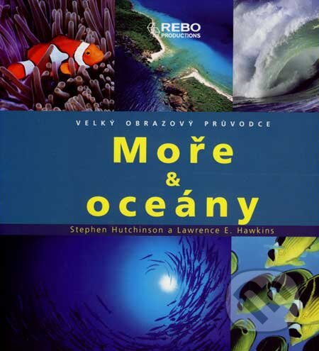 Kniha: Moře & oceány (Lawrence E. Hawkins a Stephen Hutchinson). Rebo, 2007 Kniha: Moře & oceány (Lawrence E. Hawkins a Stephen Hutchinson). Rebo, 2007