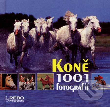 Kniha: Koně - 1001 fotografií (Rebo). Rebo, 2007 Kniha: Koně - 1001 fotografií (Rebo). Rebo, 2007