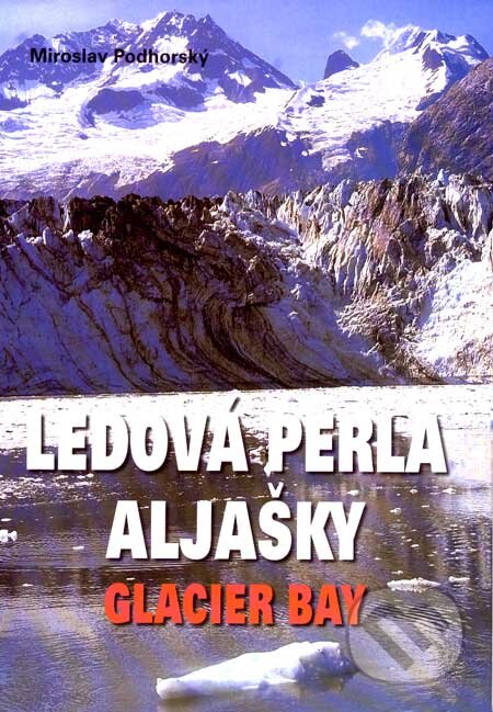 Kniha: Ledová perla Aljašky Glacier Bay (Miroslav Podhorský). Akcent, 2007 Kniha: Ledová perla Aljašky Glacier Bay (Miroslav Podhorský). Akcent, 2007
