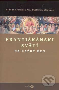 Kniha: Františkánski svätí na každý deň (Giuliano Ferrini a José G. Ramírez). Serafín, 2006 Kniha: Františkánski svätí na každý deň (Giuliano Ferrini a José G. Ramírez). Serafín, 2006